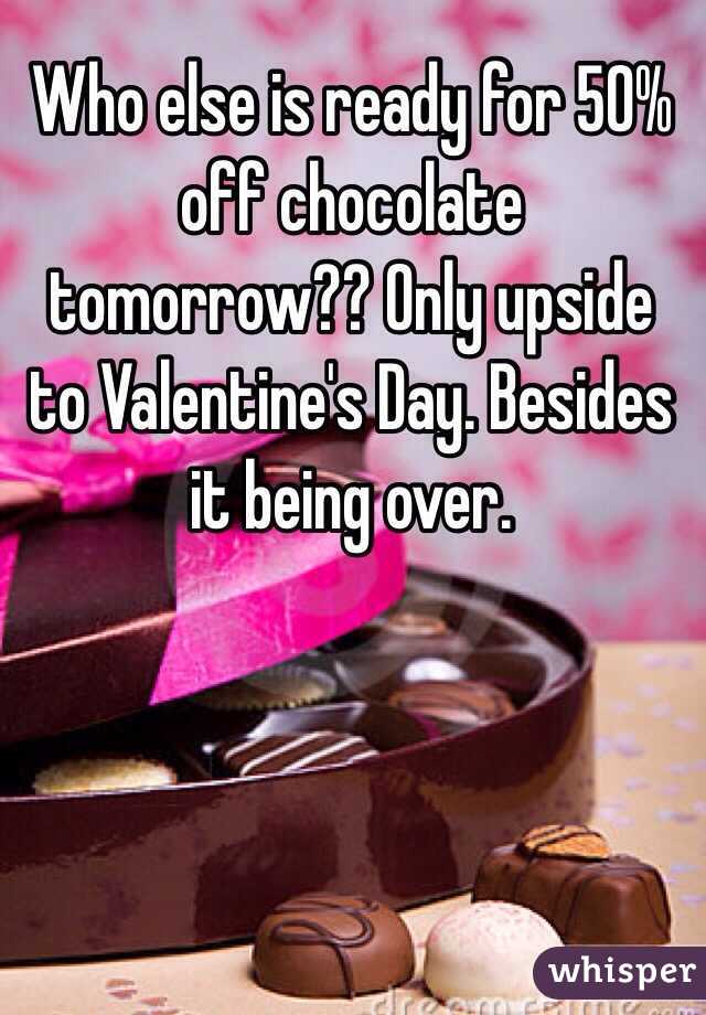 Who else is ready for 50% off chocolate tomorrow?? Only upside to Valentine's Day. Besides it being over. 