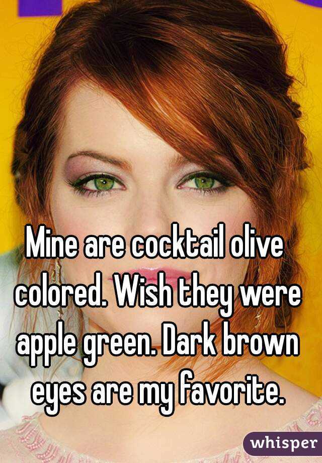 Mine are cocktail olive colored. Wish they were apple green. Dark brown eyes are my favorite.