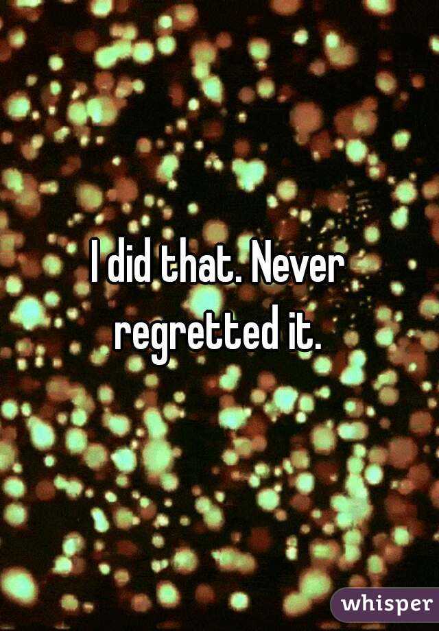 I did that. Never regretted it. 