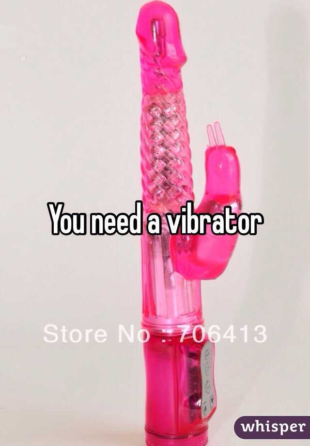 You need a vibrator