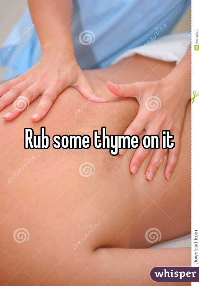 Rub some thyme on it