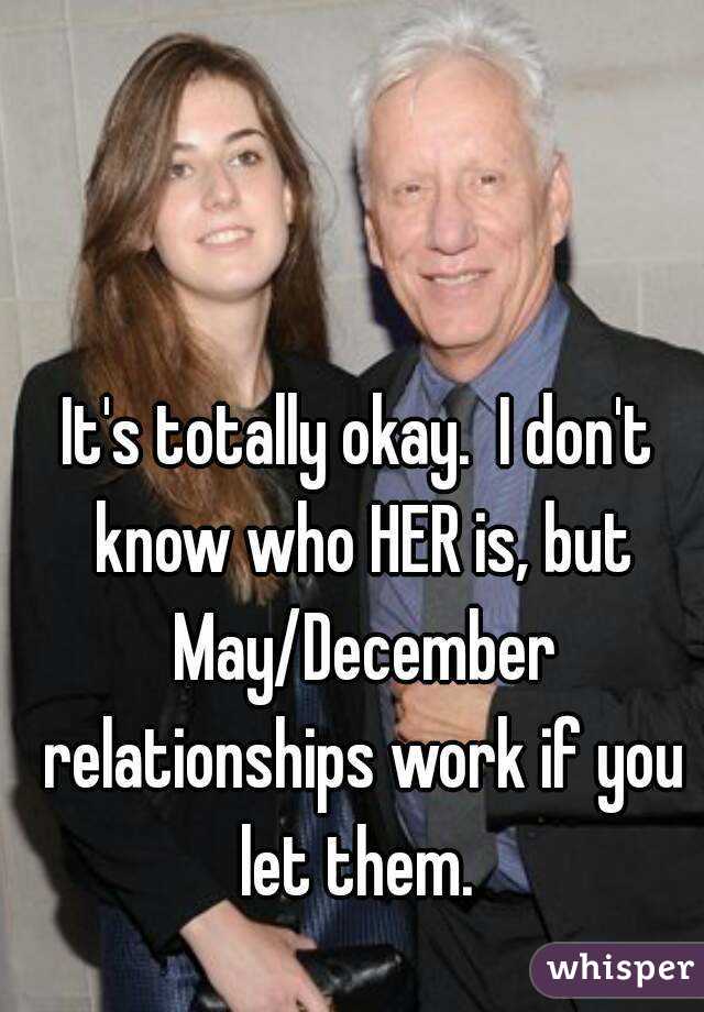 It's totally okay.  I don't know who HER is, but May/December relationships work if you let them. 