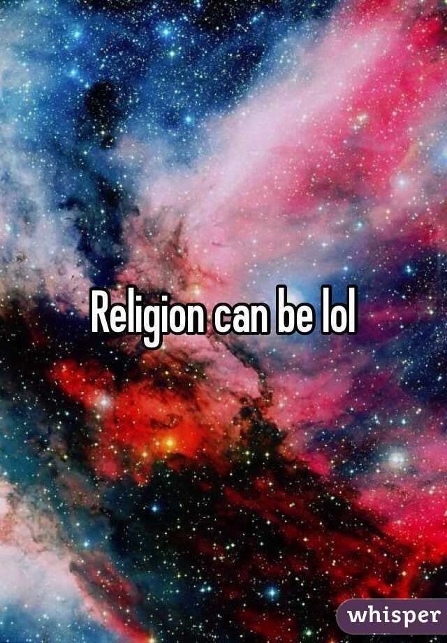 Religion can be lol 