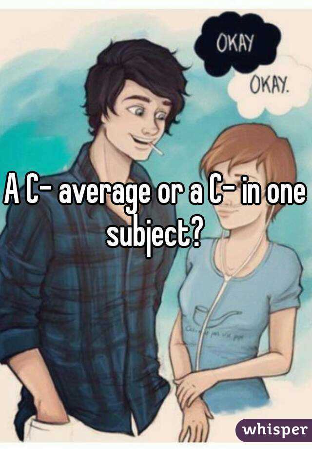 A C- average or a C- in one subject? 
