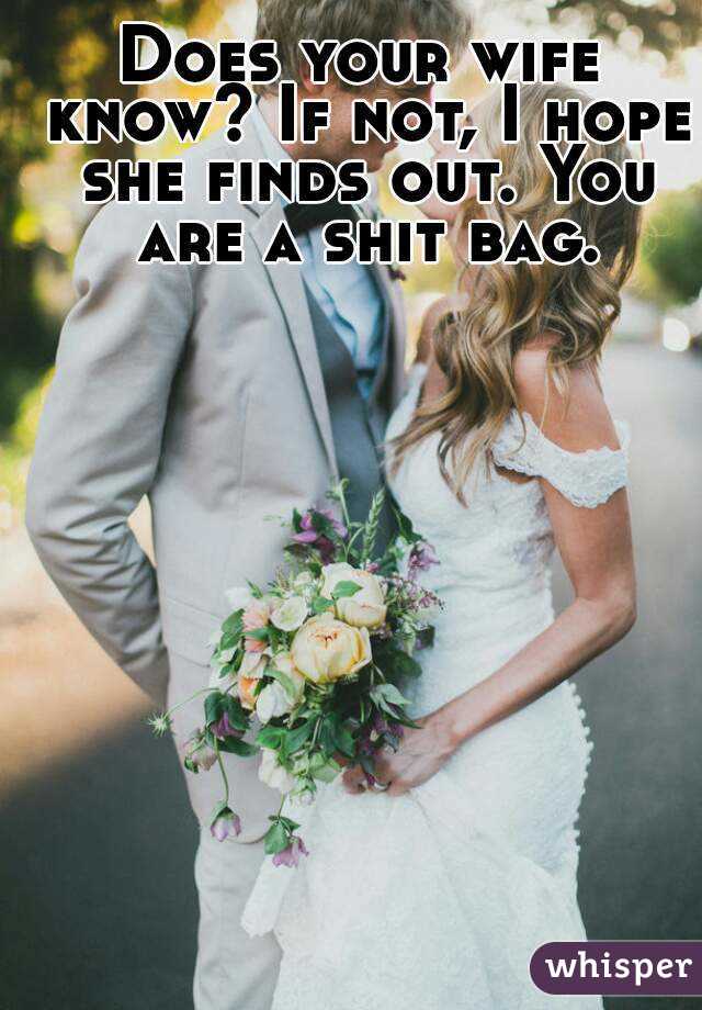 Does your wife know? If not, I hope she finds out. You are a shit bag.