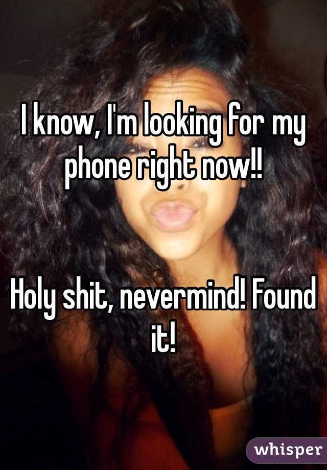 I know, I'm looking for my phone right now!!


Holy shit, nevermind! Found it! 