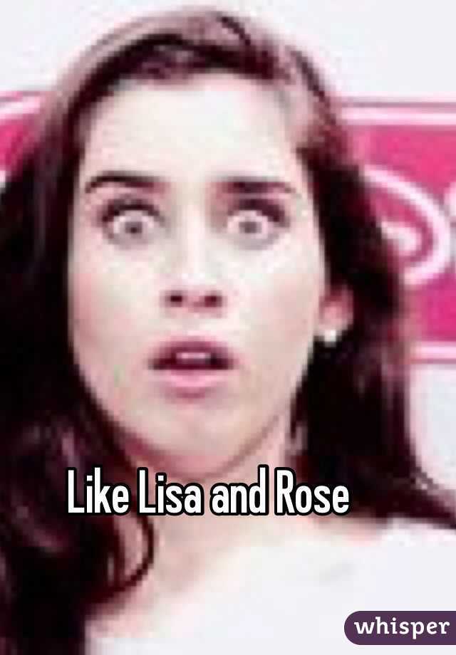 Like Lisa and Rose 