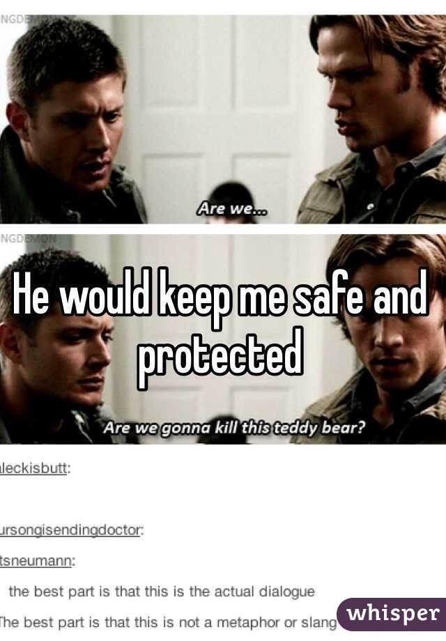 He would keep me safe and protected