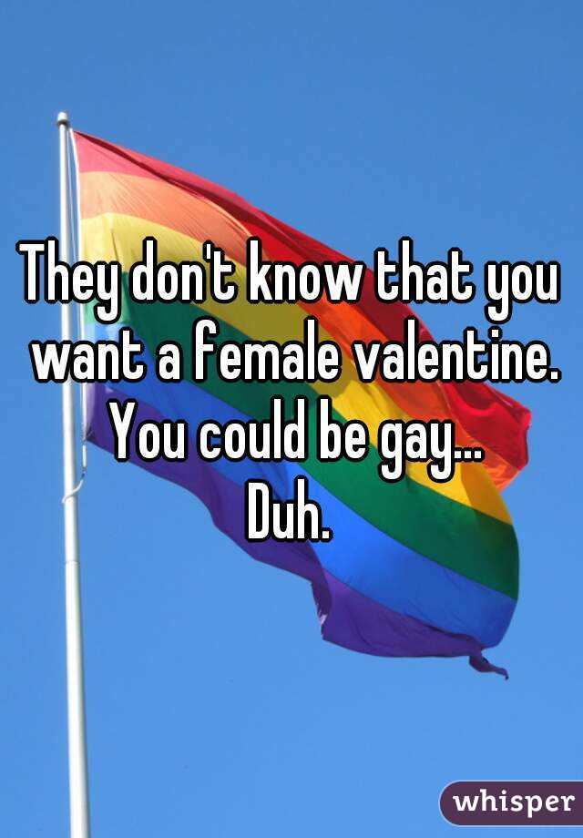 They don't know that you want a female valentine. You could be gay...
Duh.