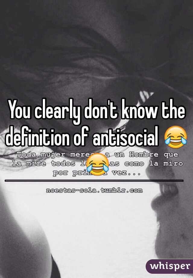 You clearly don't know the definition of antisocial 😂😂