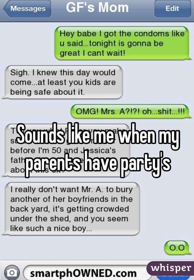 Sounds like me when my parents have party's 