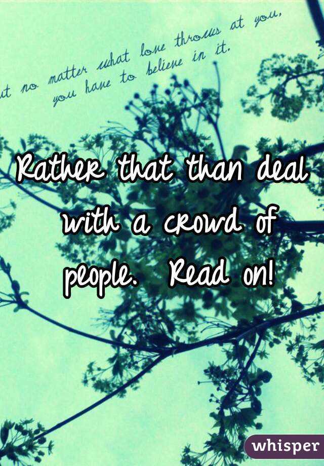 Rather that than deal with a crowd of people.  Read on!