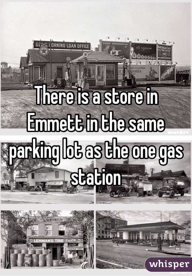 There is a store in Emmett in the same parking lot as the one gas station 