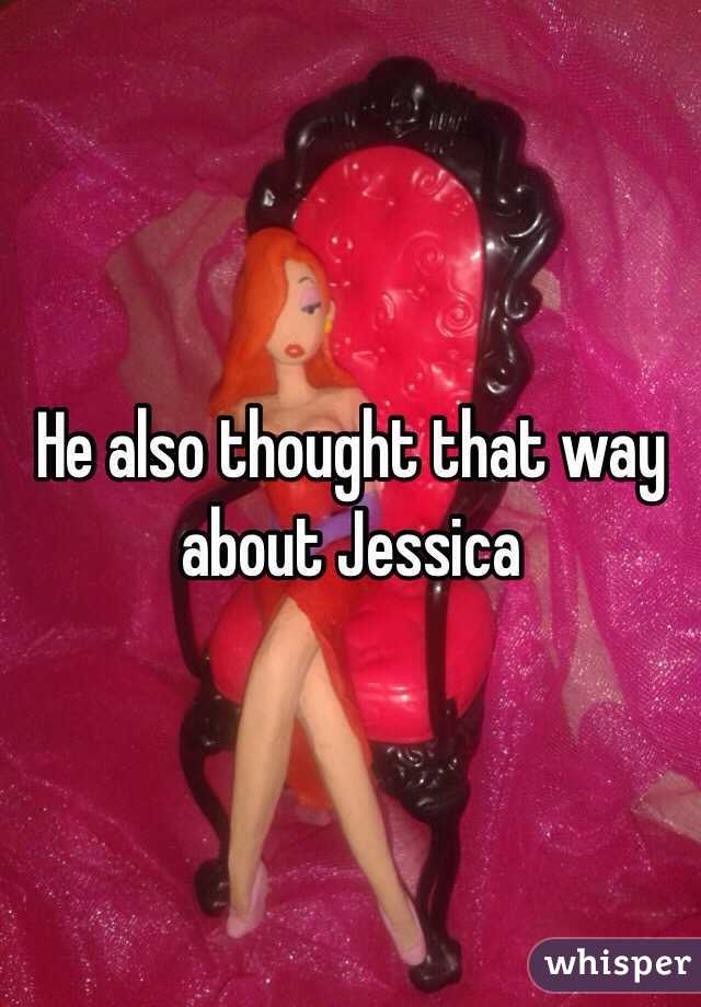 He also thought that way about Jessica