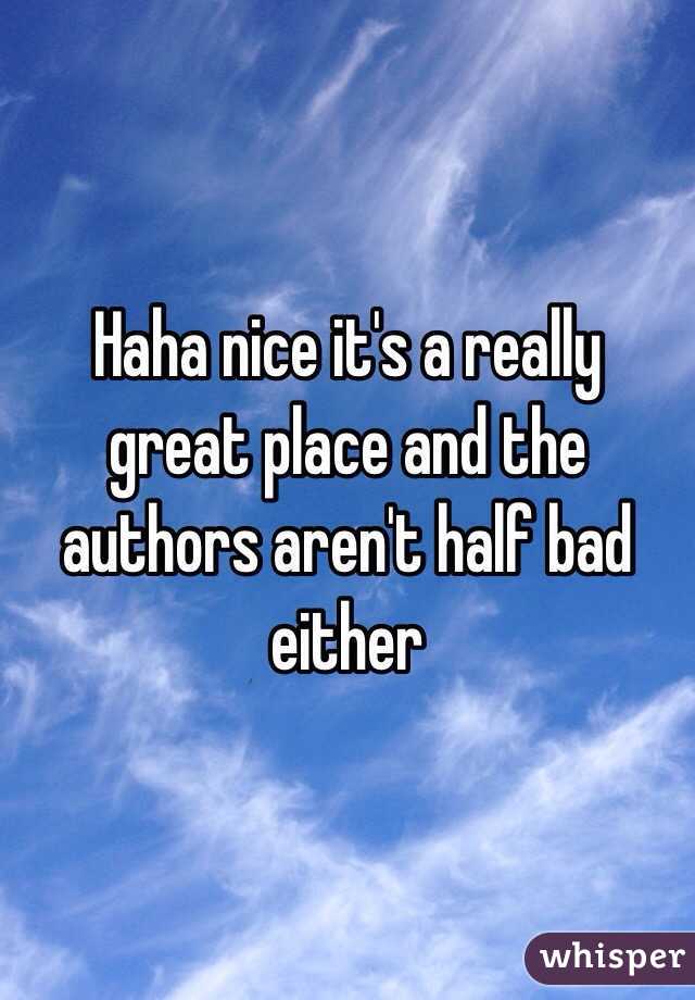 Haha nice it's a really great place and the authors aren't half bad either 