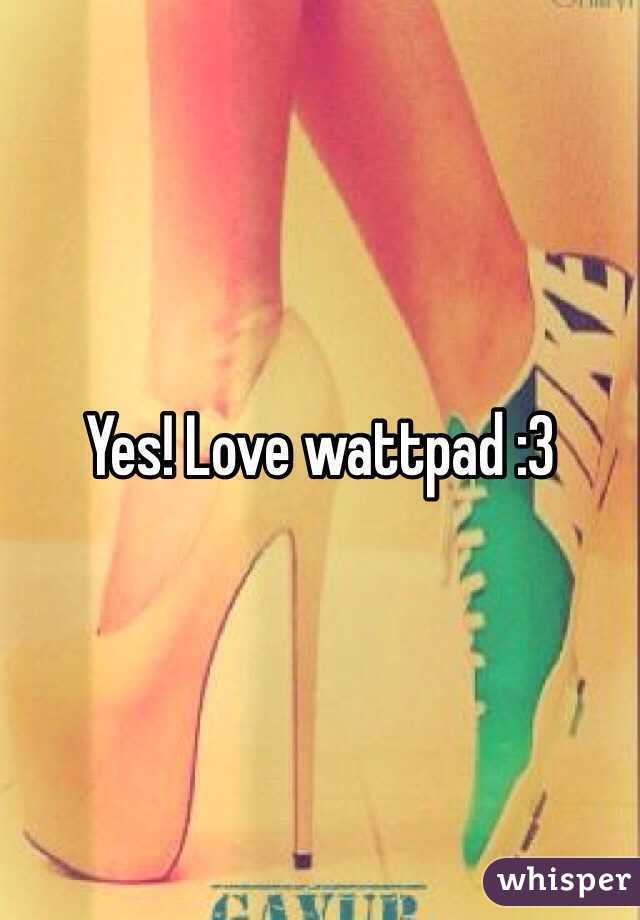 Yes! Love wattpad :3 