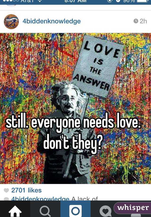 still. everyone needs love. don't they?