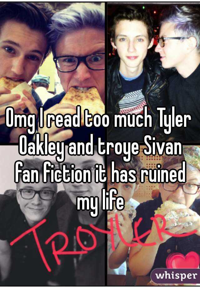 Omg I read too much Tyler Oakley and troye Sivan fan fiction it has ruined my life