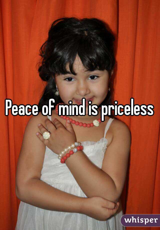 Peace of mind is priceless