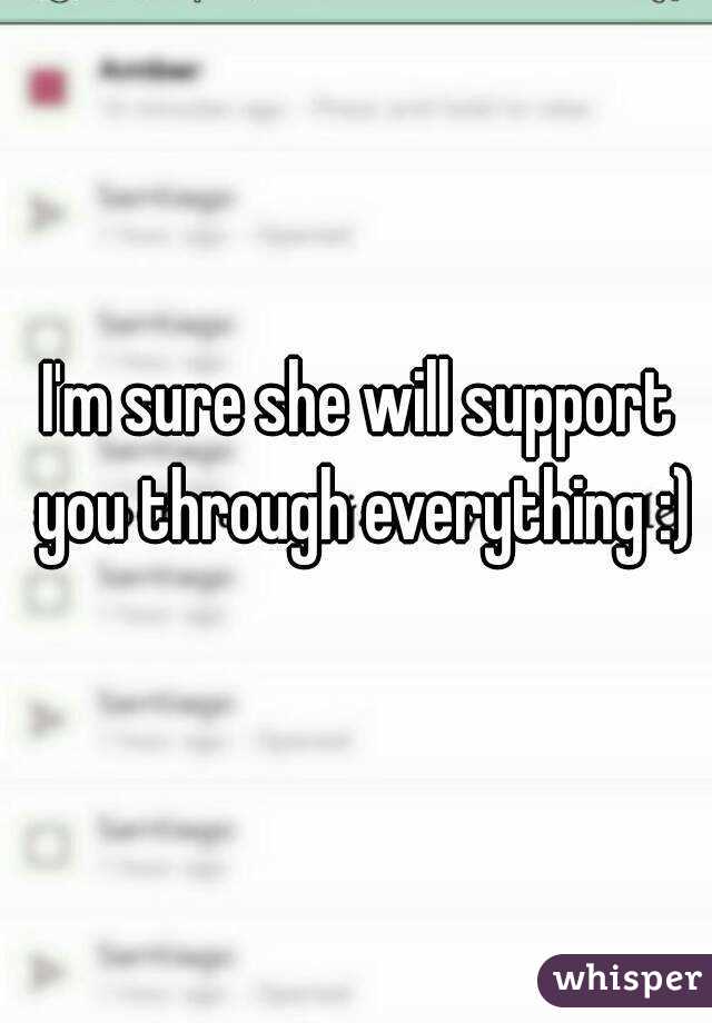 I'm sure she will support you through everything :)
