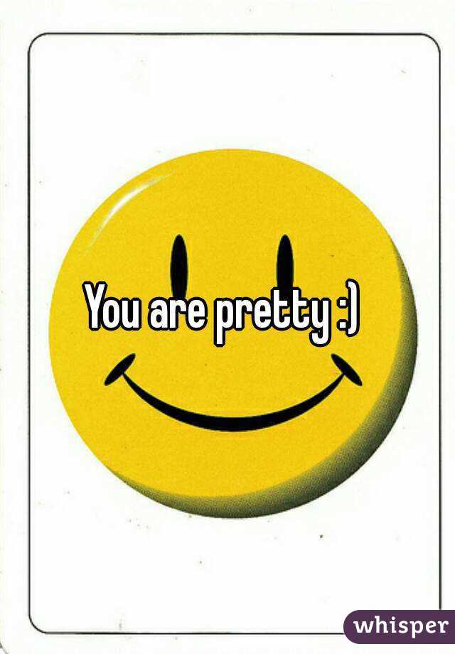 You are pretty :) 