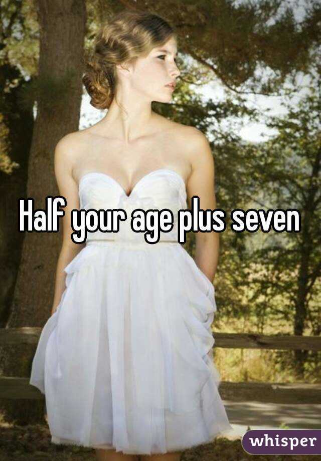 Half your age plus seven
