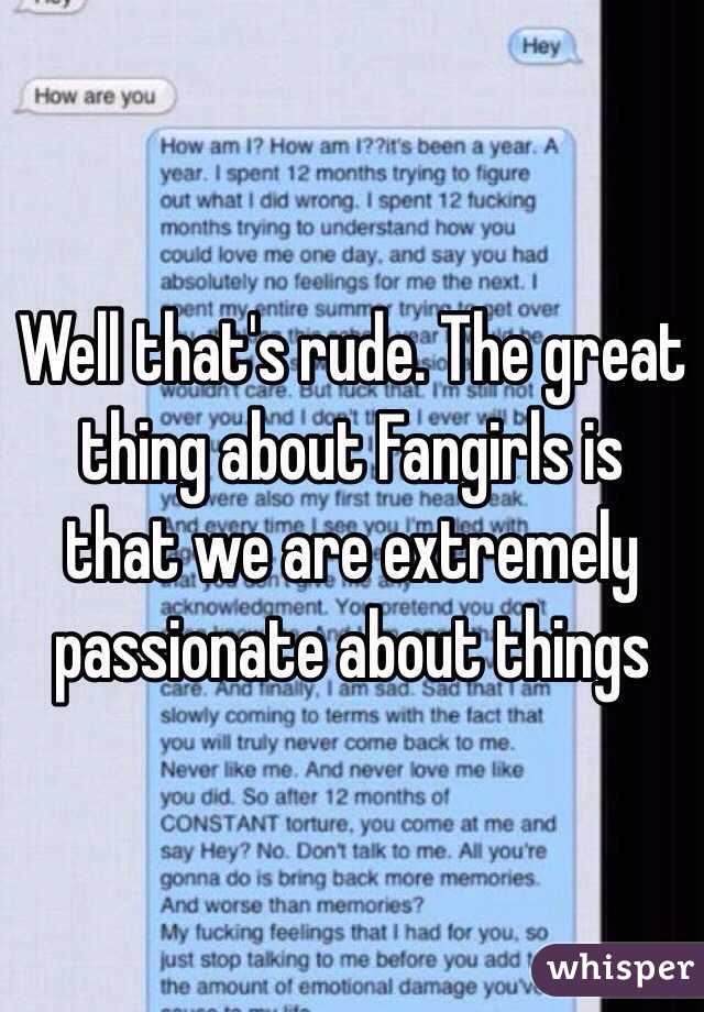 Well that's rude. The great thing about Fangirls is that we are extremely passionate about things