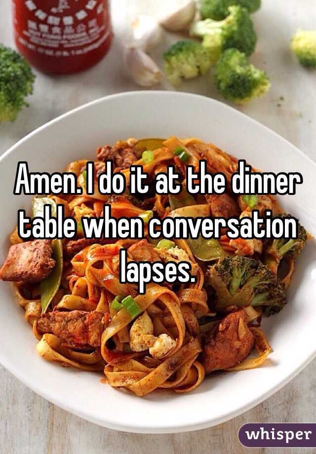 Amen. I do it at the dinner table when conversation lapses.