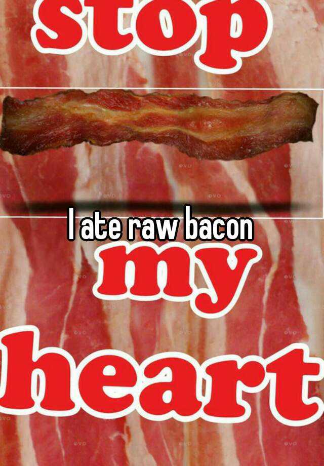 i-ate-raw-bacon