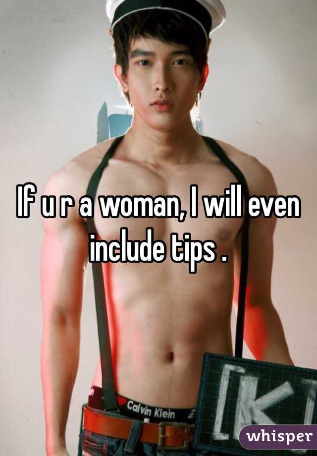 If u r a woman, I will even include tips .