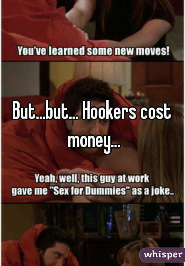 But...but... Hookers cost money...