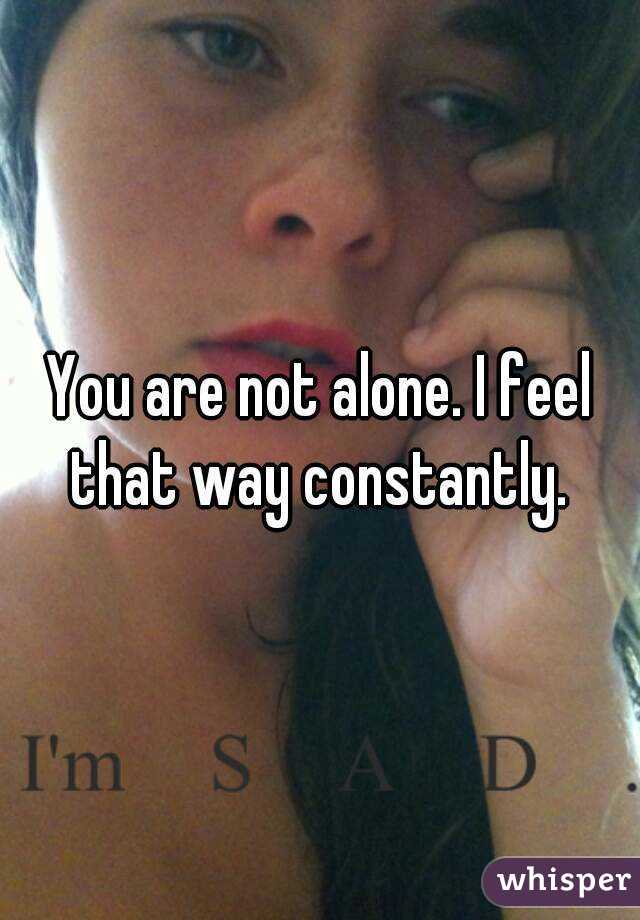 You are not alone. I feel that way constantly. 