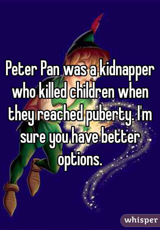 Peter Pan was a kidnapper who killed children when they reached puberty. I'm sure you have better options. 