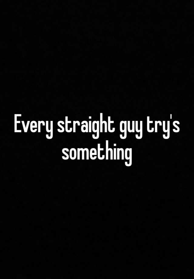 Every Straight Guy Trys Something