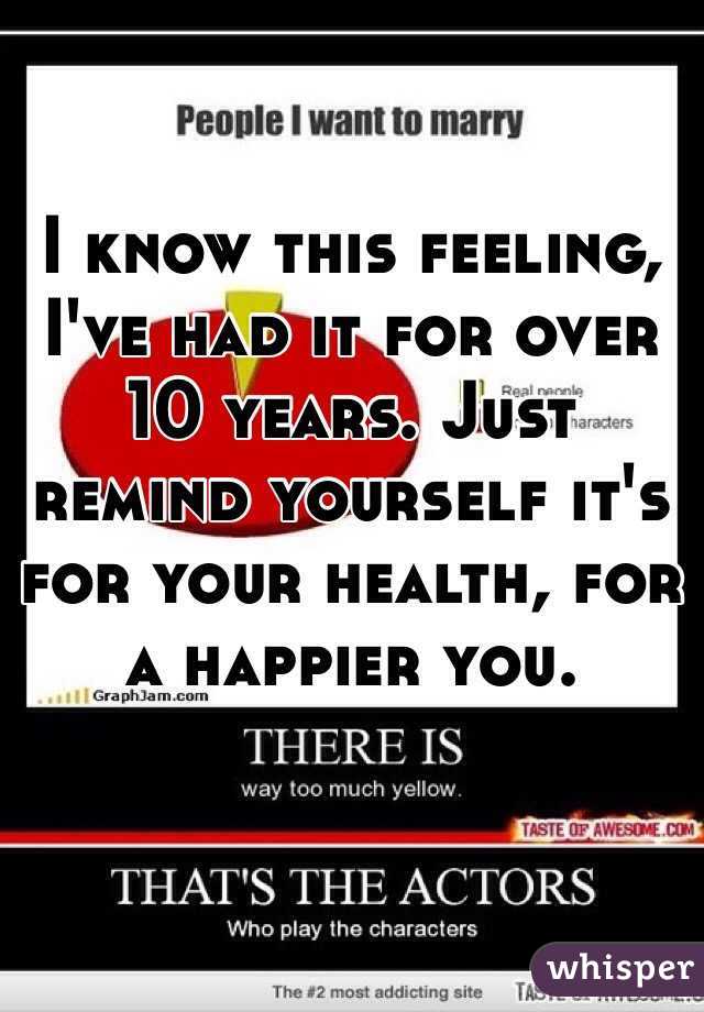 I know this feeling, I've had it for over 10 years. Just remind yourself it's for your health, for a happier you.