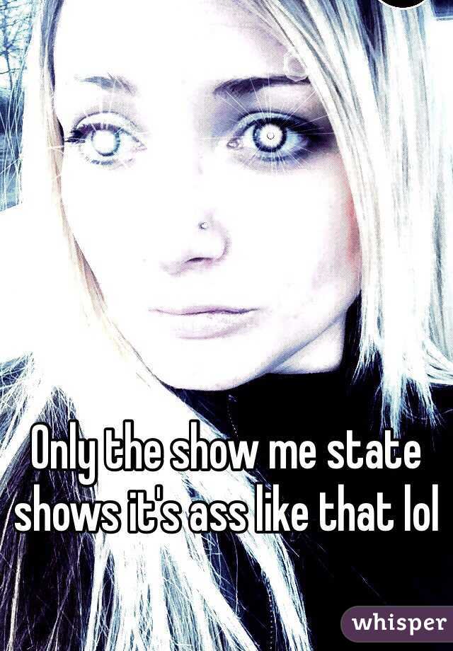 Only the show me state shows it's ass like that lol 