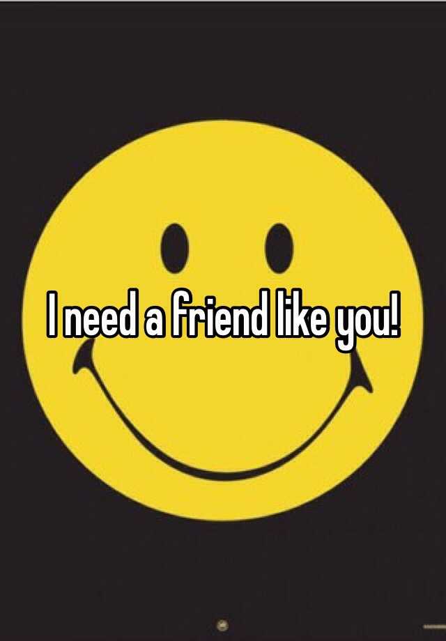 i-need-a-friend-like-you