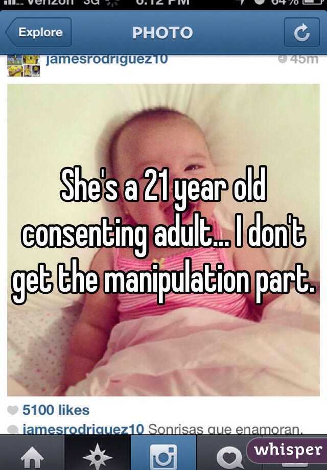 She's a 21 year old consenting adult... I don't get the manipulation part. 