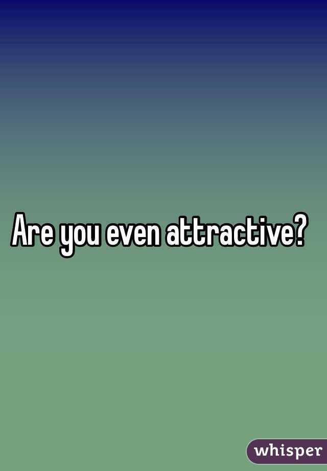 Are you even attractive? 