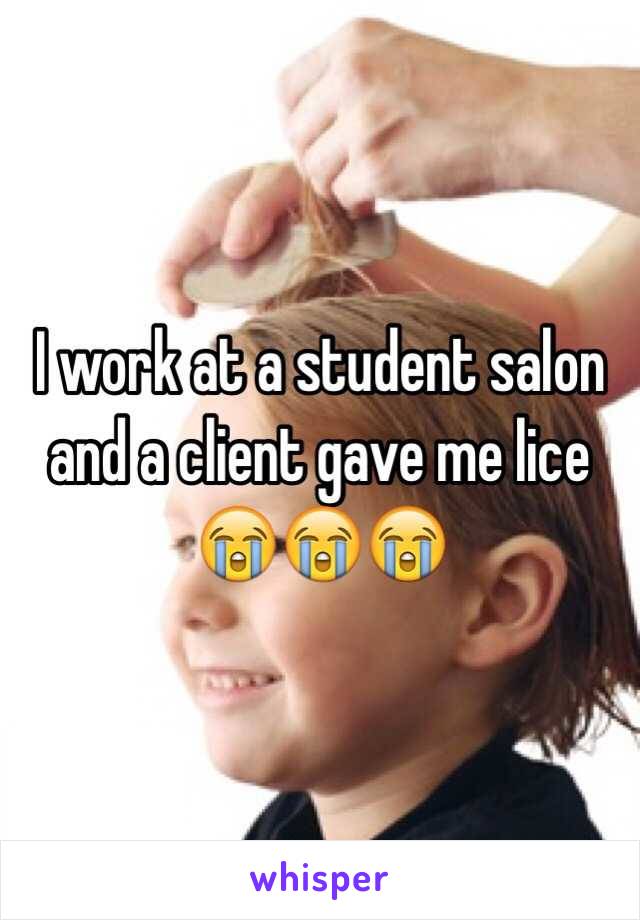 I work at a student salon and a client gave me lice 