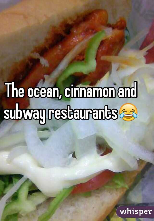 The ocean, cinnamon and subway restaurants😂