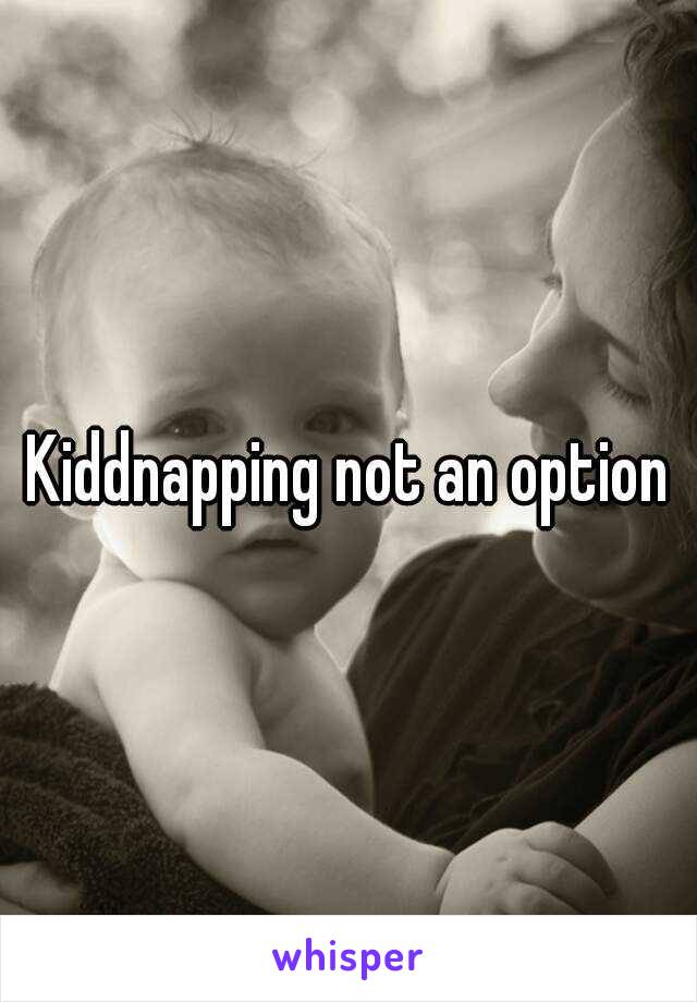 Kiddnapping not an option