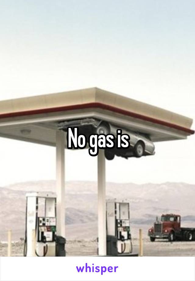No gas is
