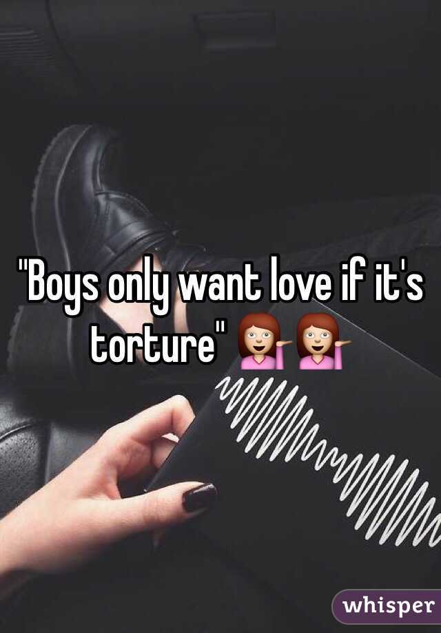 "Boys only want love if it's torture" 💁💁
