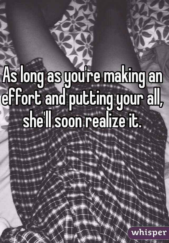 As long as you're making an effort and putting your all, she'll soon realize it.