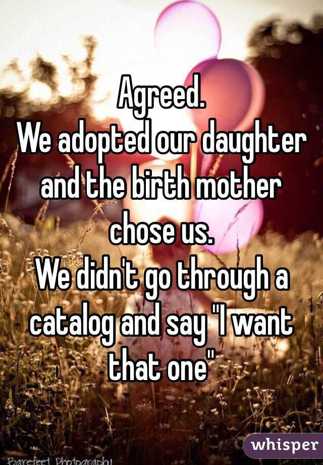 Agreed.
We adopted our daughter and the birth mother chose us.  
We didn't go through a catalog and say "I want that one"