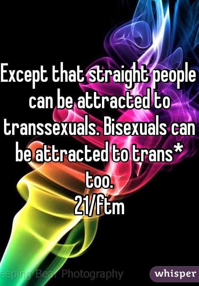 Except that straight people can be attracted to transsexuals. Bisexuals can be attracted to trans* too.
21/ftm