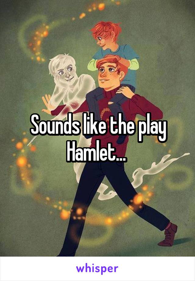 Sounds like the play Hamlet... 
