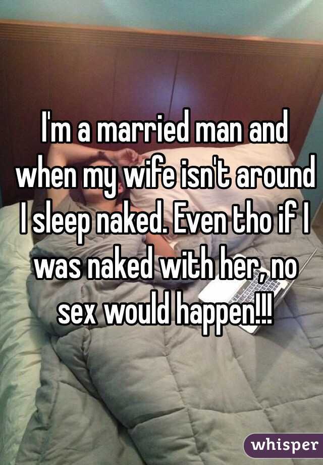 Im a married man and when my wife isnt around I sleep naked image