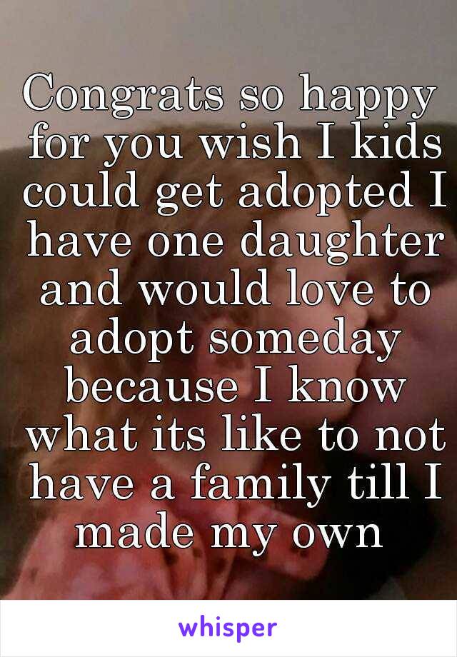 Congrats so happy for you wish I kids could get adopted I have one daughter and would love to adopt someday because I know what its like to not have a family till I made my own 